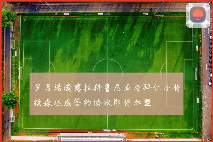 罗马诺透露拉科鲁尼亚与拜仁小将扬森达成签约协议即将加盟